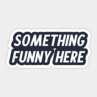 Something Funny Here Sticker